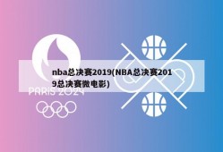 nba总决赛2019(NBA总决赛2019总决赛微电影)