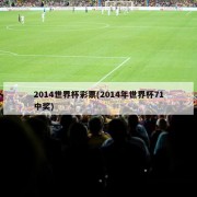 2014世界杯彩票(2014年世界杯71中奖)