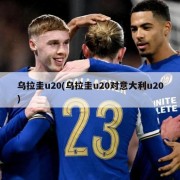 乌拉圭u20(乌拉圭u20对意大利u20)