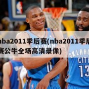 nba2011季后赛(nba2011季后赛公牛全场高清录像)