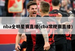 nba全明星赛直播(cba常规赛直播)