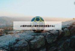 s9赛季皮肤(s9赛季皮肤奖励是什么)